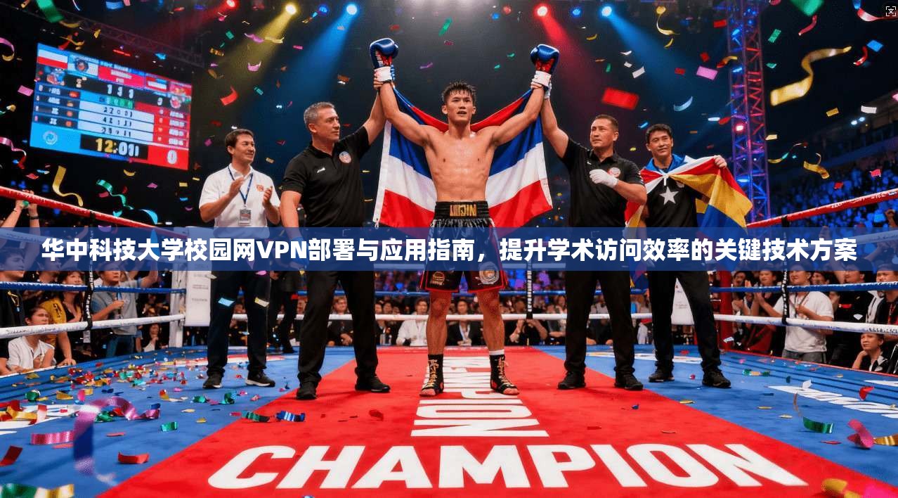 华中科技大学校园网VPN部署与应用指南，提升学术访问效率的关键技术方案