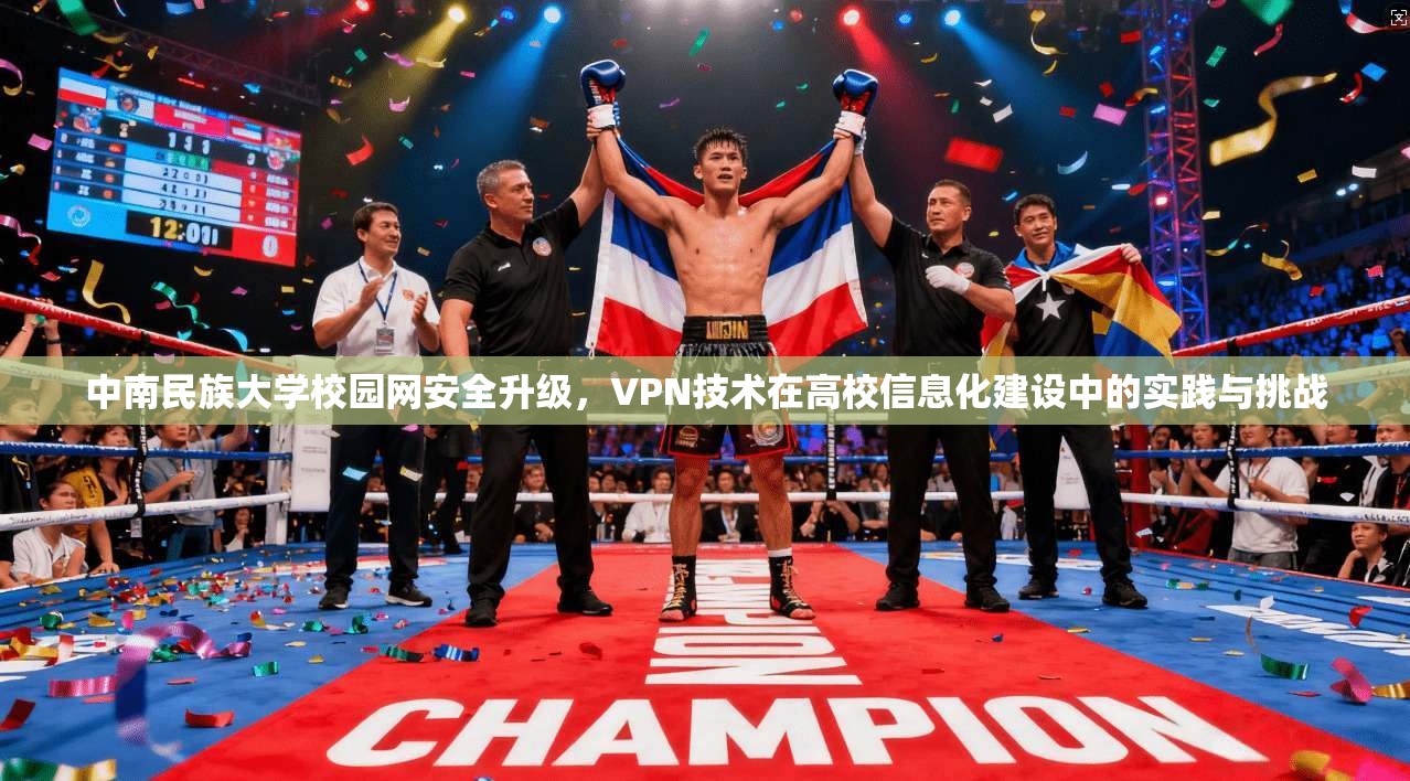 中南民族大学校园网安全升级，VPN技术在高校信息化建设中的实践与挑战