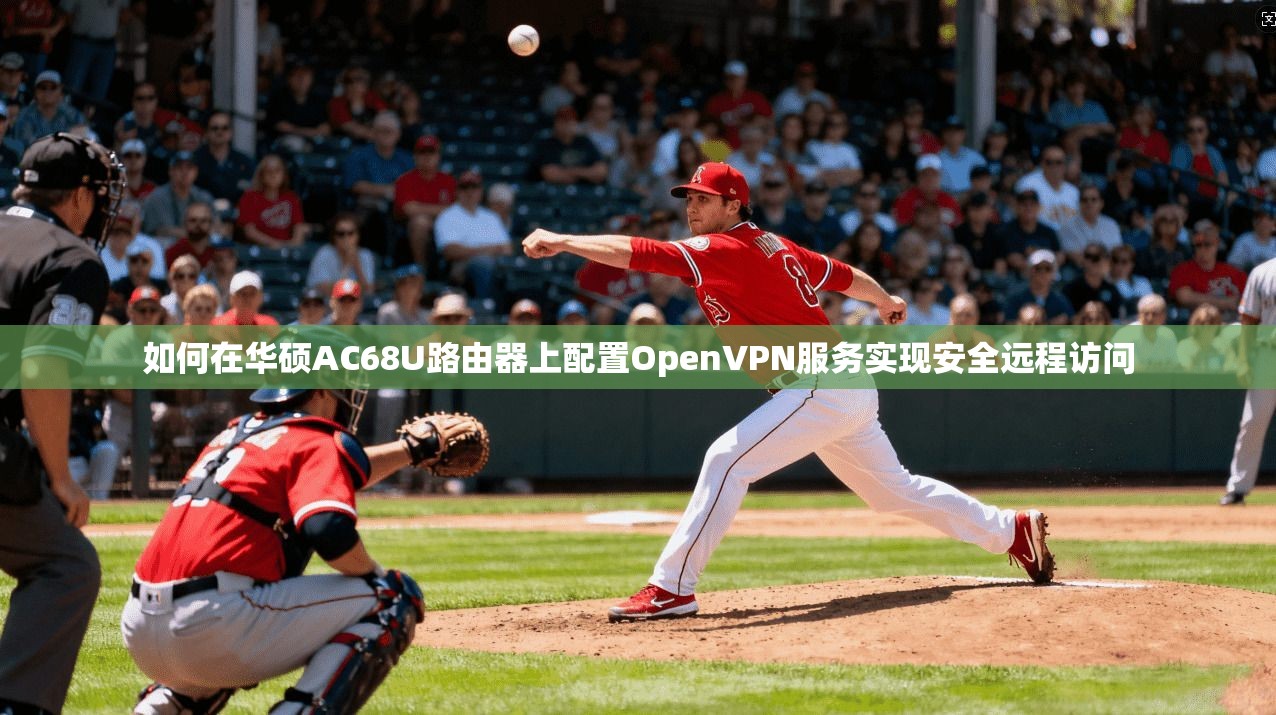 如何在华硕AC68U路由器上配置OpenVPN服务实现安全远程访问