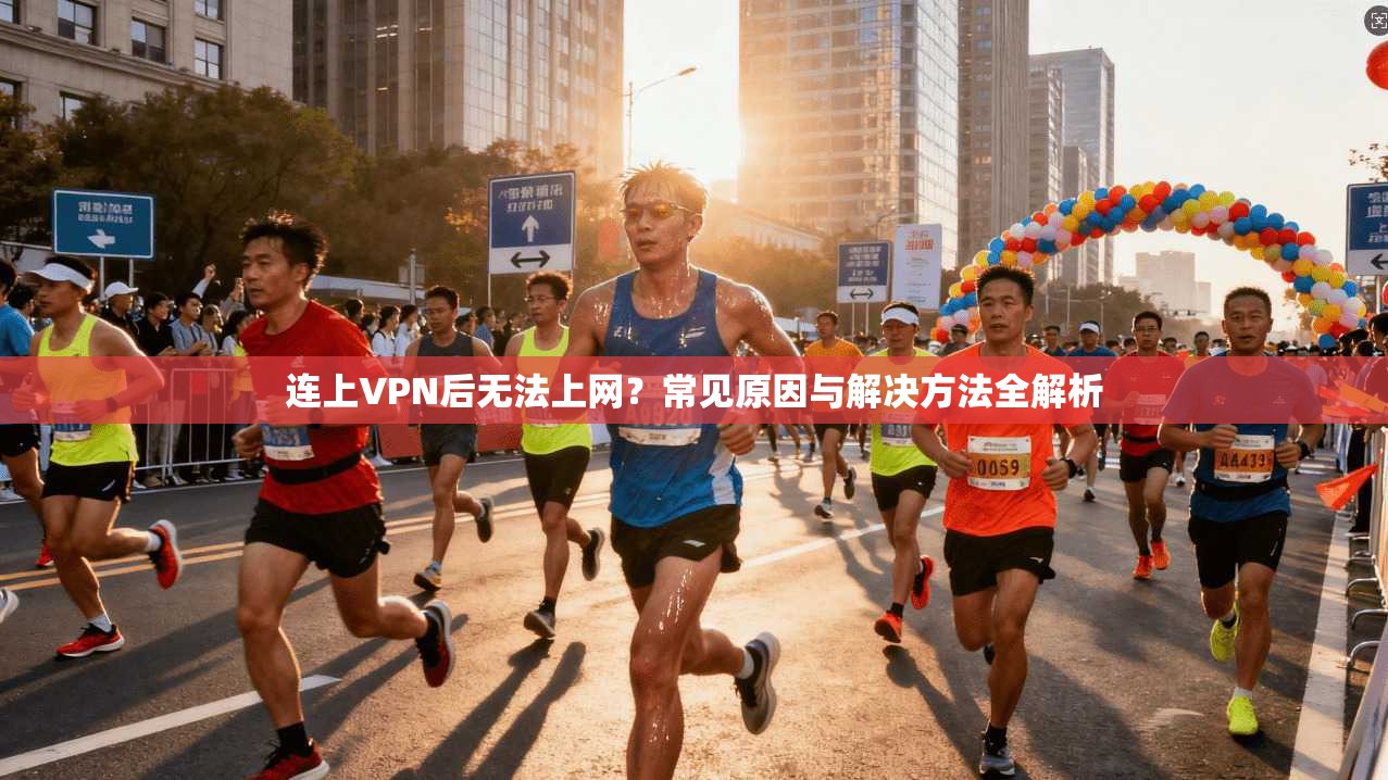 连上VPN后无法上网？常见原因与解决方法全解析