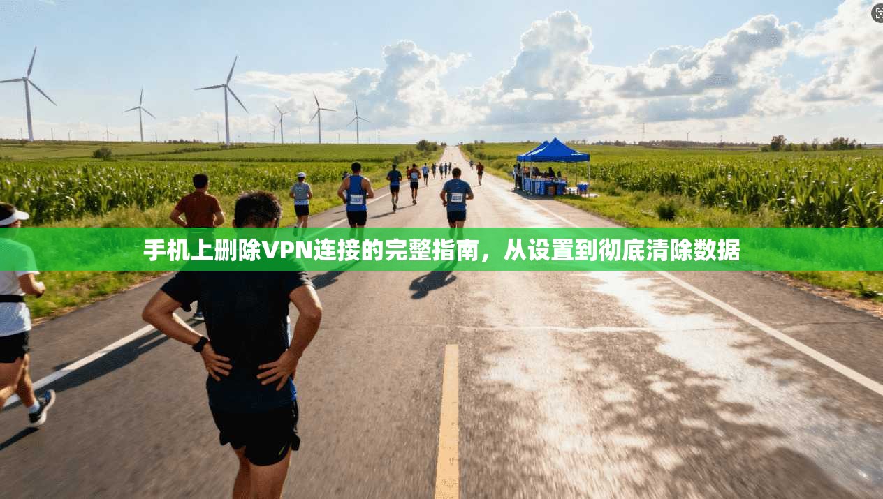 手机上删除VPN连接的完整指南，从设置到彻底清除数据