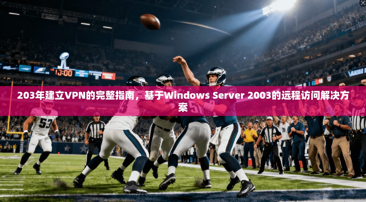 203年建立VPN的完整指南，基于Windows Server 2003的远程访问解决方案