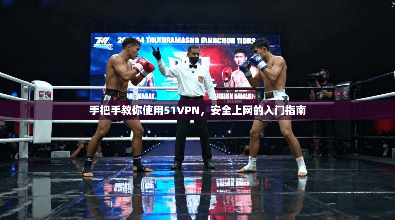 手把手教你使用51VPN，安全上网的入门指南