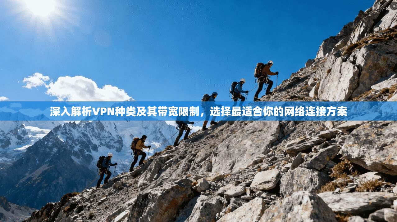 深入解析VPN种类及其带宽限制，选择最适合你的网络连接方案