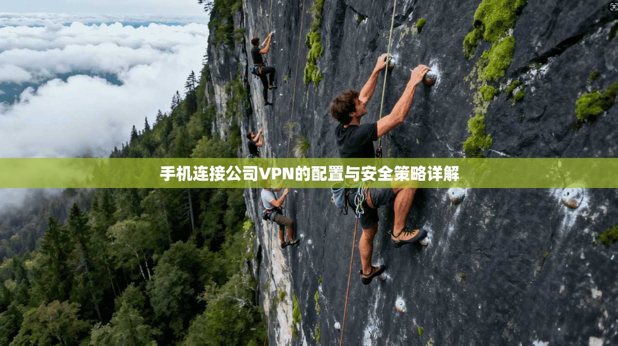 手机连接公司VPN的配置与安全策略详解