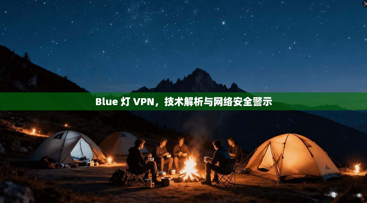 Blue 灯 VPN，技术解析与网络安全警示