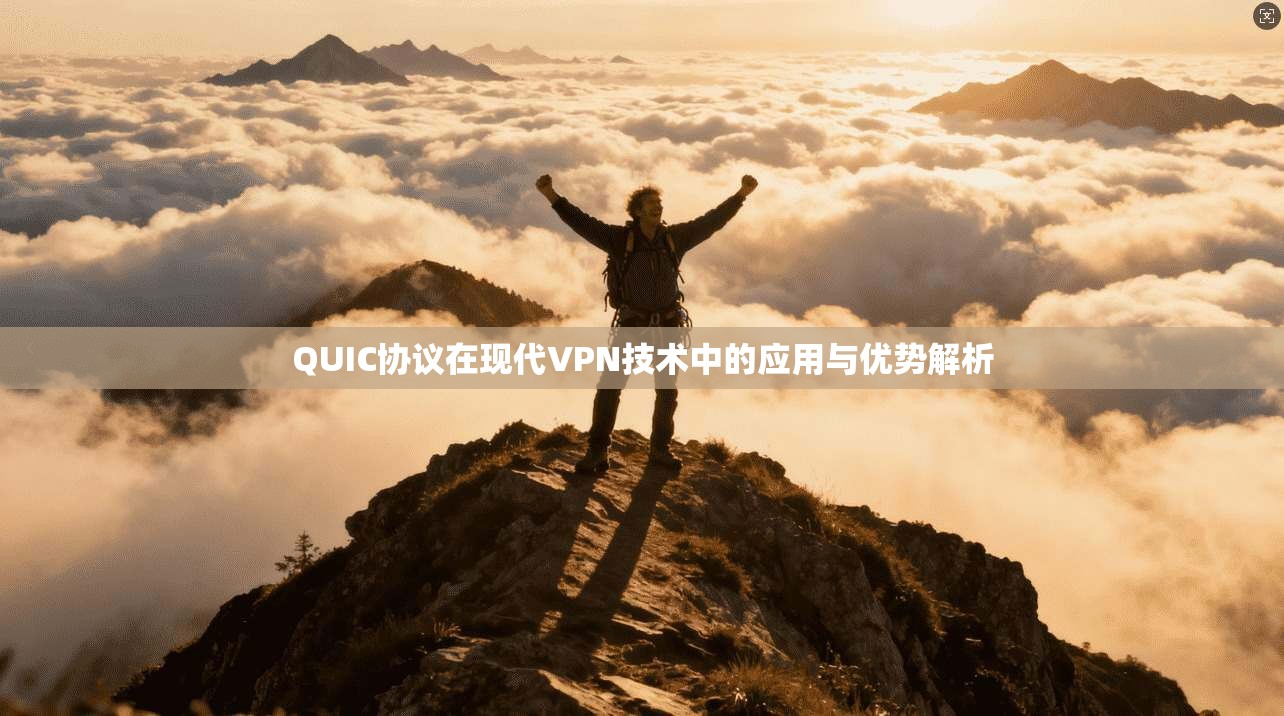 QUIC协议在现代VPN技术中的应用与优势解析