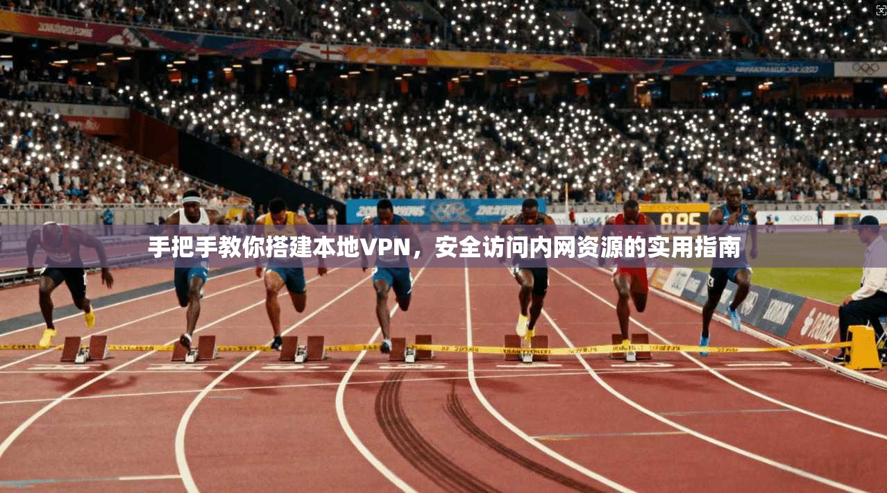 手把手教你搭建本地VPN，安全访问内网资源的实用指南