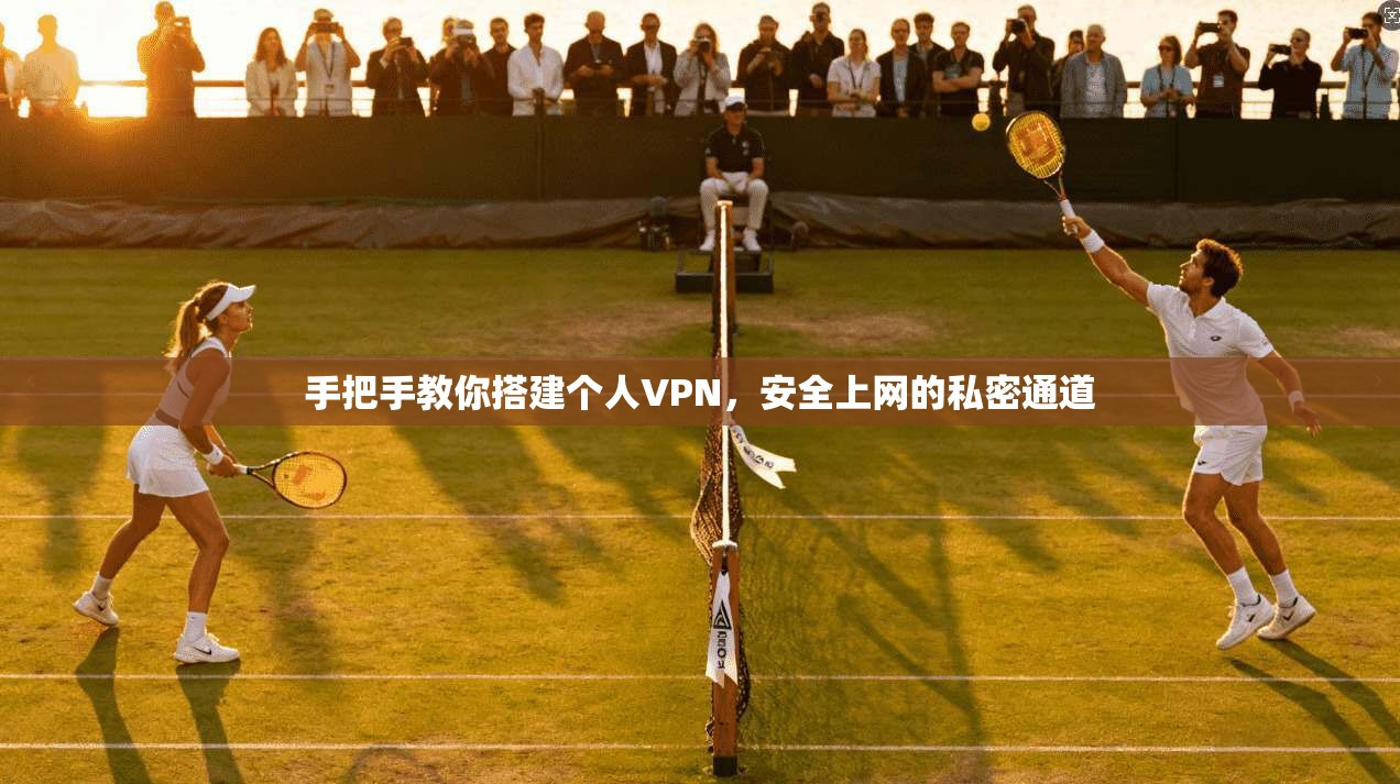手把手教你搭建个人VPN，安全上网的私密通道