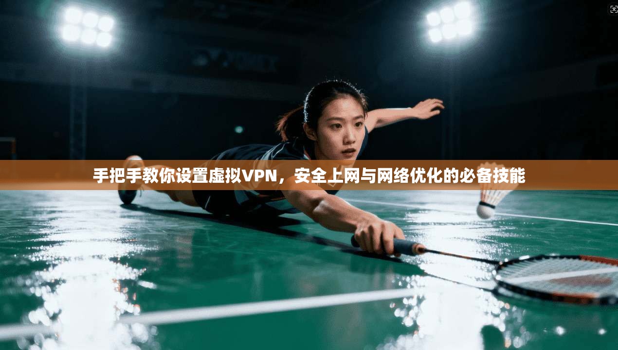 手把手教你设置虚拟VPN，安全上网与网络优化的必备技能