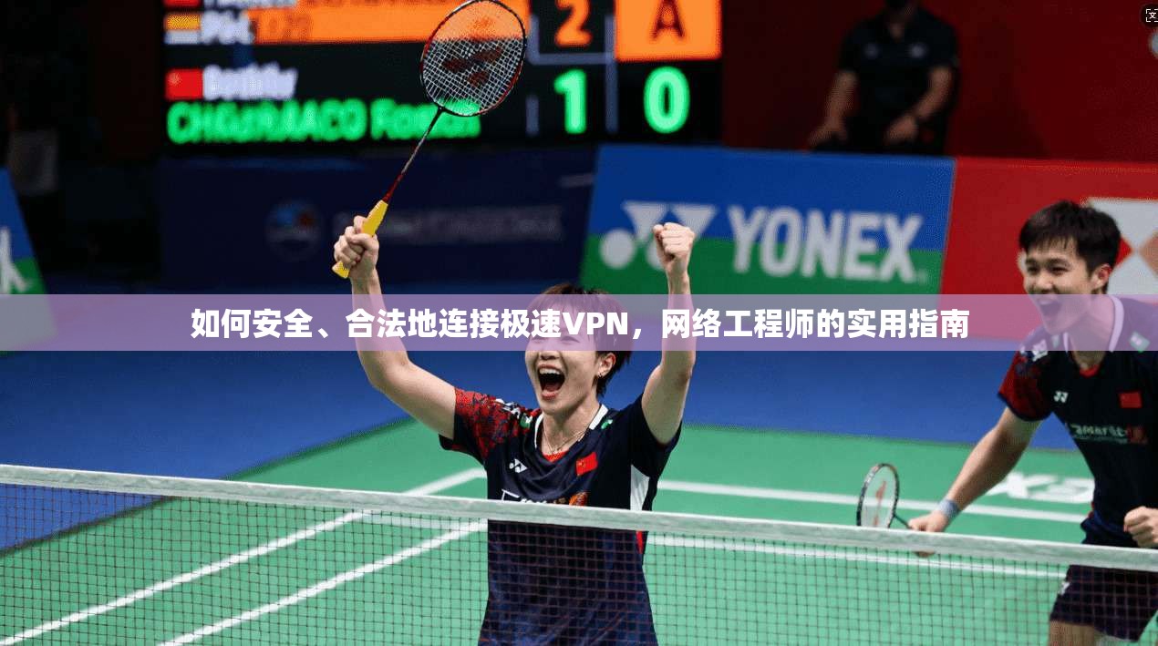 如何安全、合法地连接极速VPN，网络工程师的实用指南