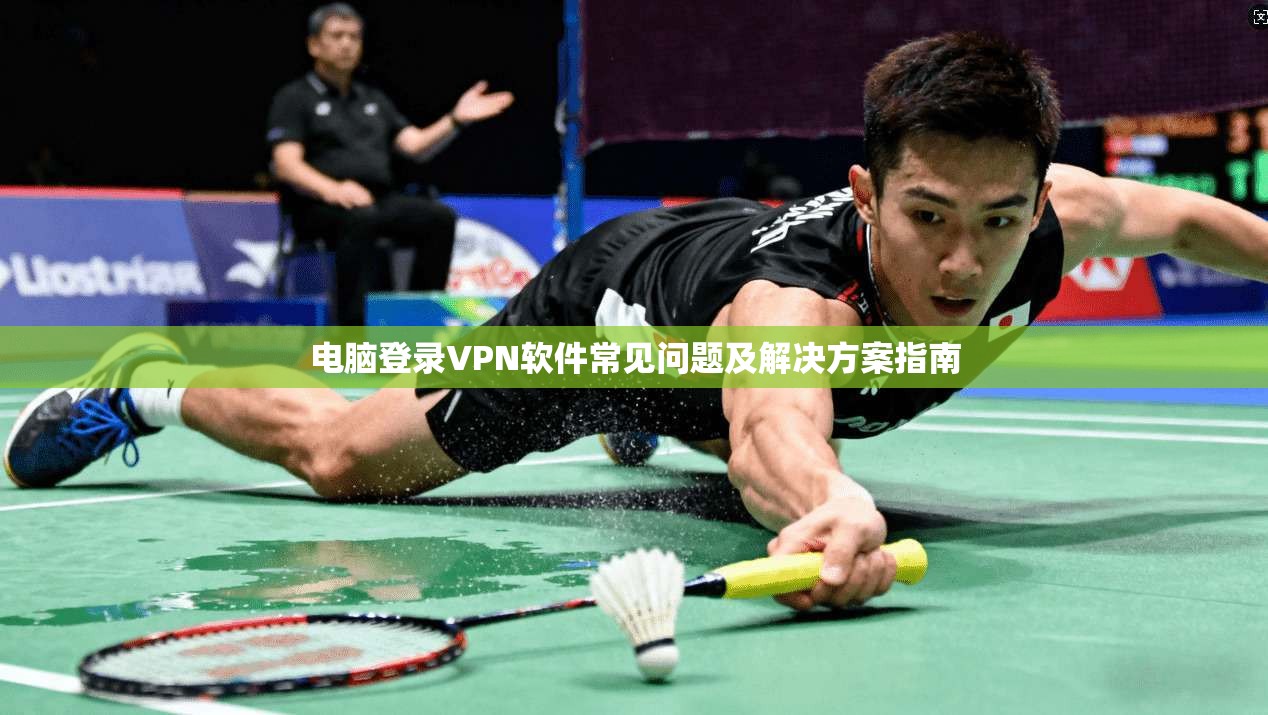 电脑登录VPN软件常见问题及解决方案指南