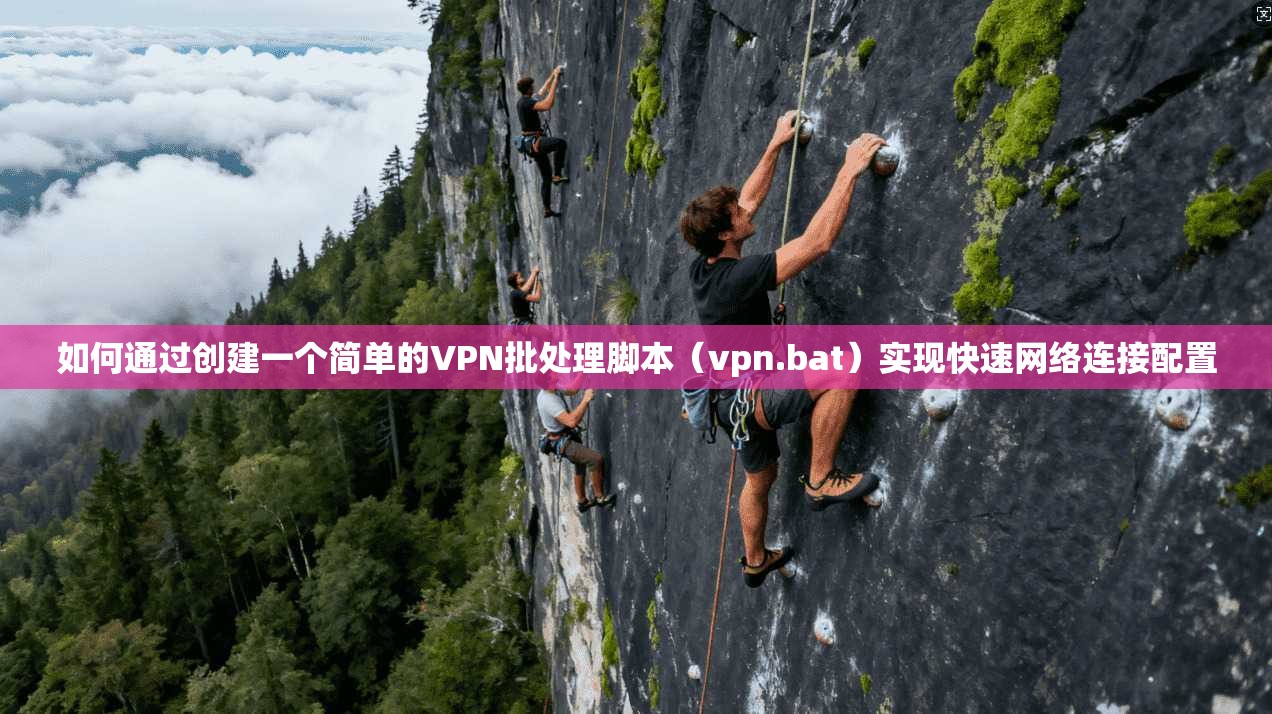 如何通过创建一个简单的VPN批处理脚本（vpn.bat）实现快速网络连接配置
