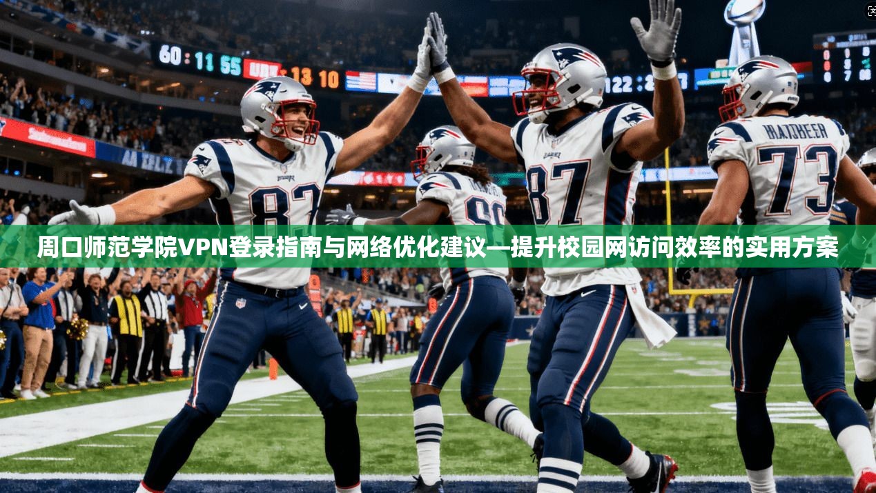 周口师范学院VPN登录指南与网络优化建议—提升校园网访问效率的实用方案