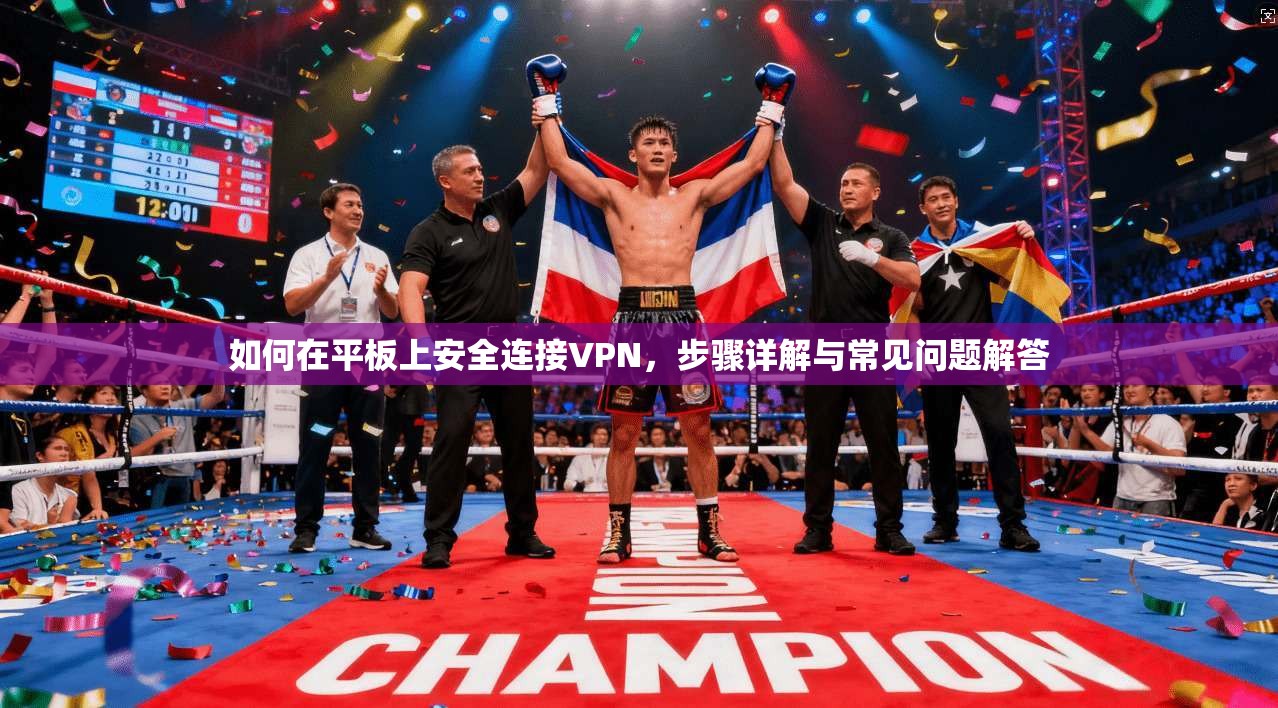 如何在平板上安全连接VPN，步骤详解与常见问题解答
