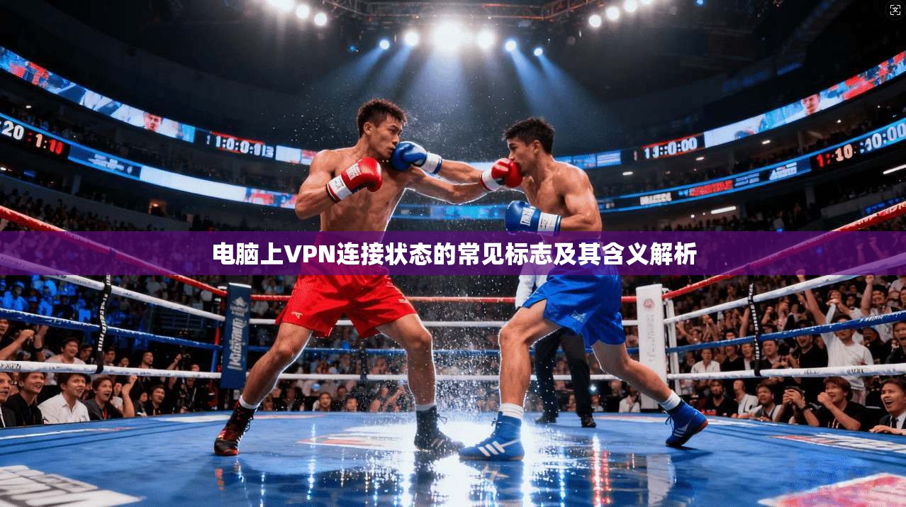 电脑上VPN连接状态的常见标志及其含义解析