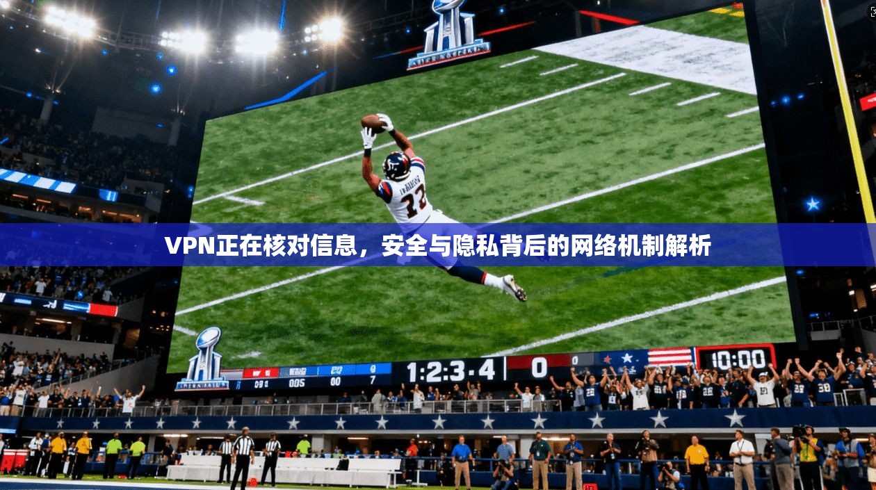 VPN正在核对信息，安全与隐私背后的网络机制解析
