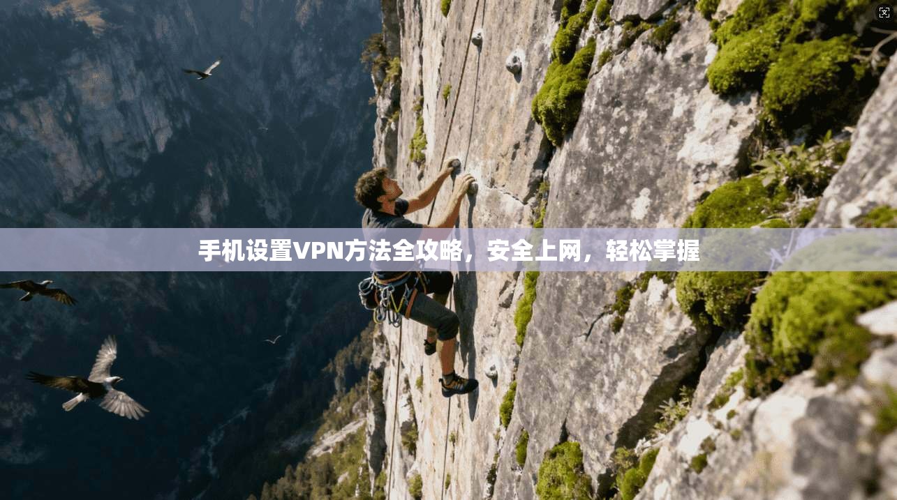 手机设置VPN方法全攻略，安全上网，轻松掌握