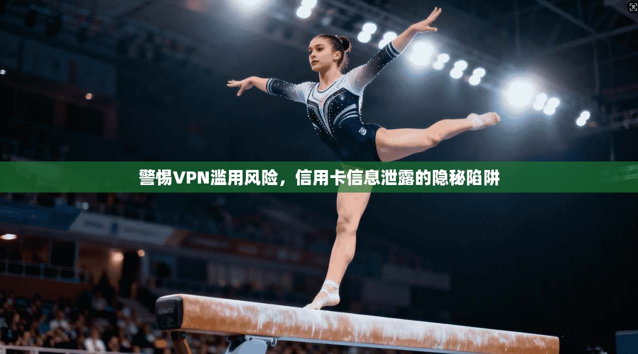 警惕VPN滥用风险，信用卡信息泄露的隐秘陷阱
