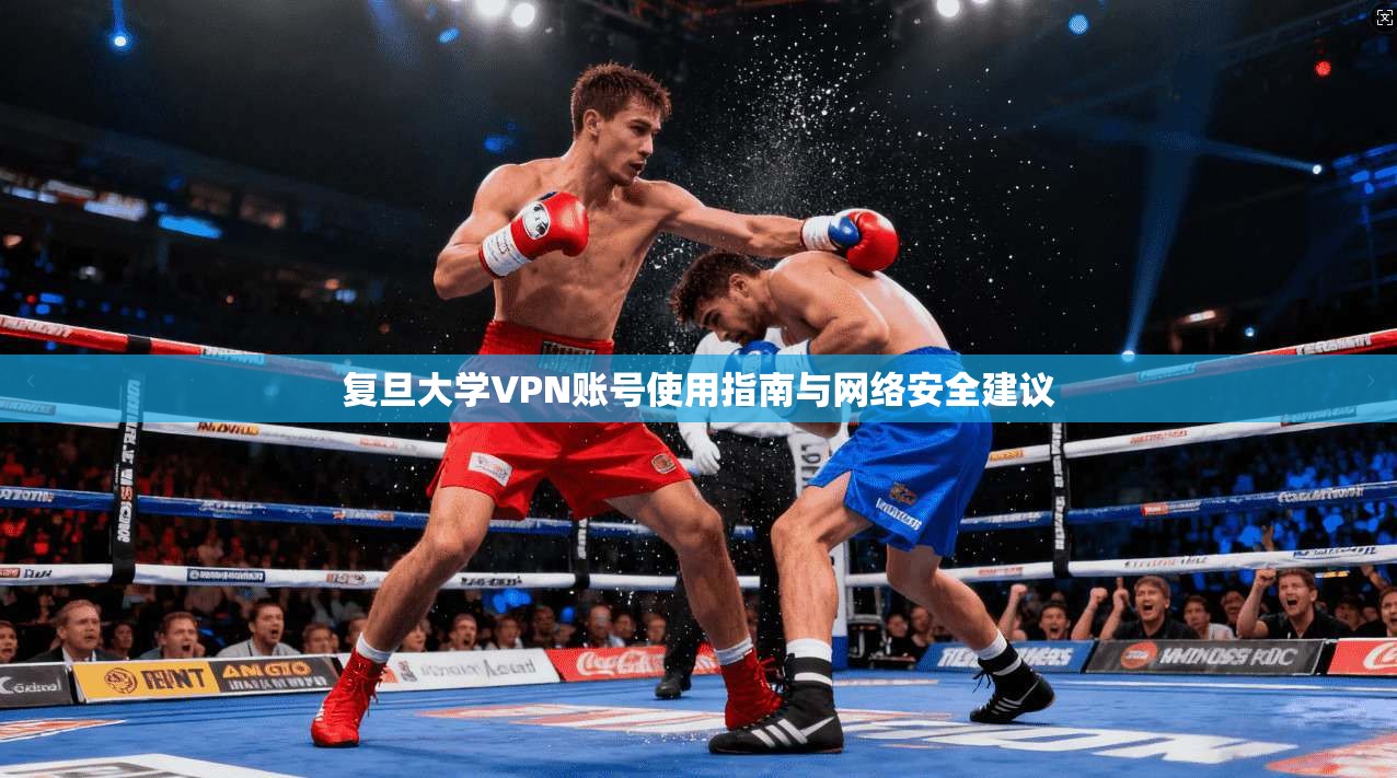 复旦大学VPN账号使用指南与网络安全建议
