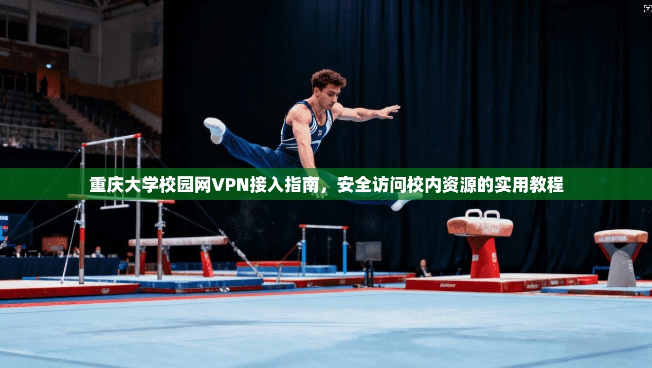 重庆大学校园网VPN接入指南，安全访问校内资源的实用教程