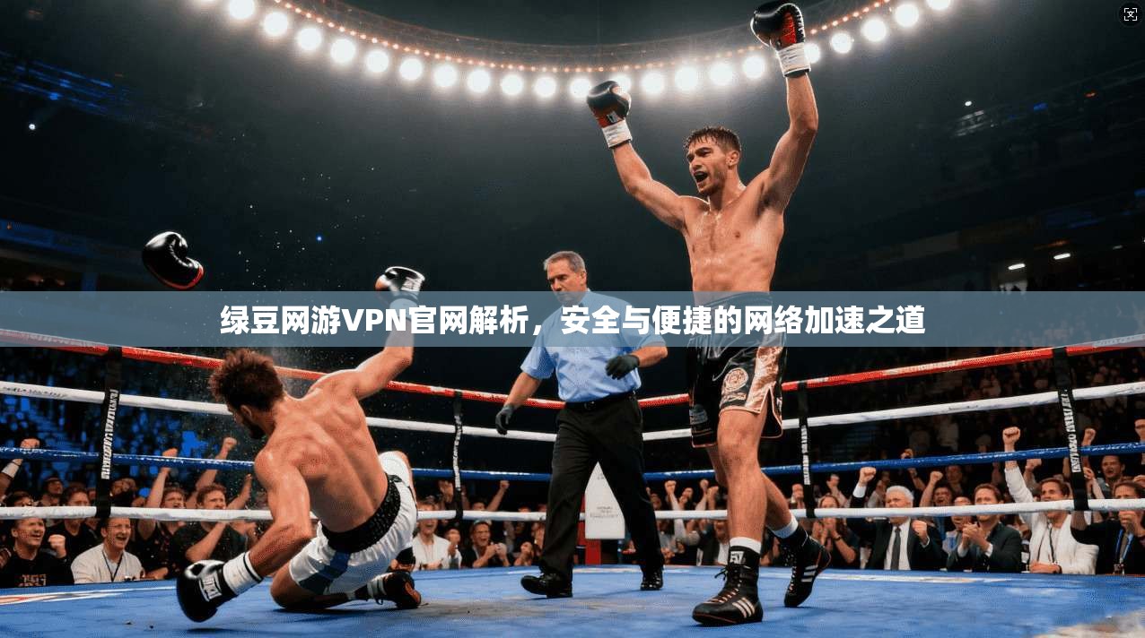 绿豆网游VPN官网解析，安全与便捷的网络加速之道