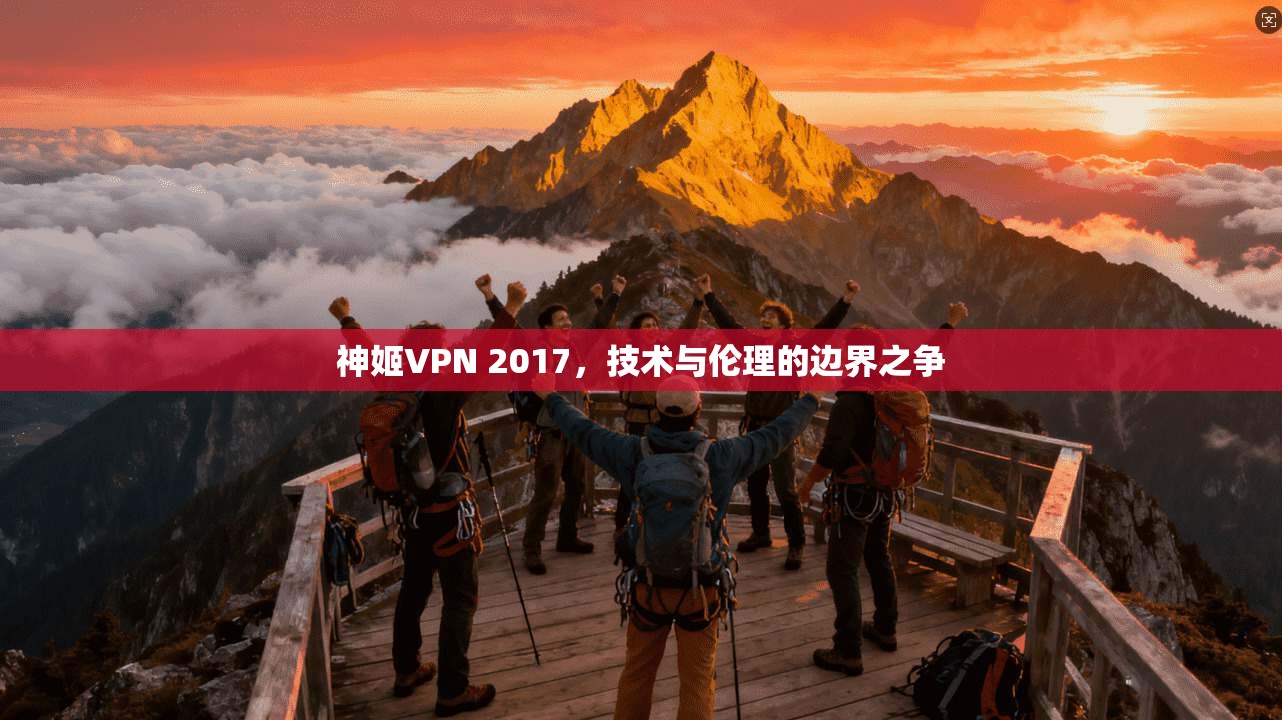 神姬VPN 2017，技术与伦理的边界之争