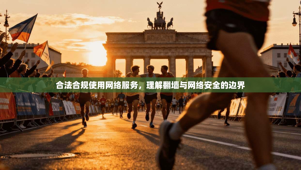 合法合规使用网络服务，理解翻墙与网络安全的边界