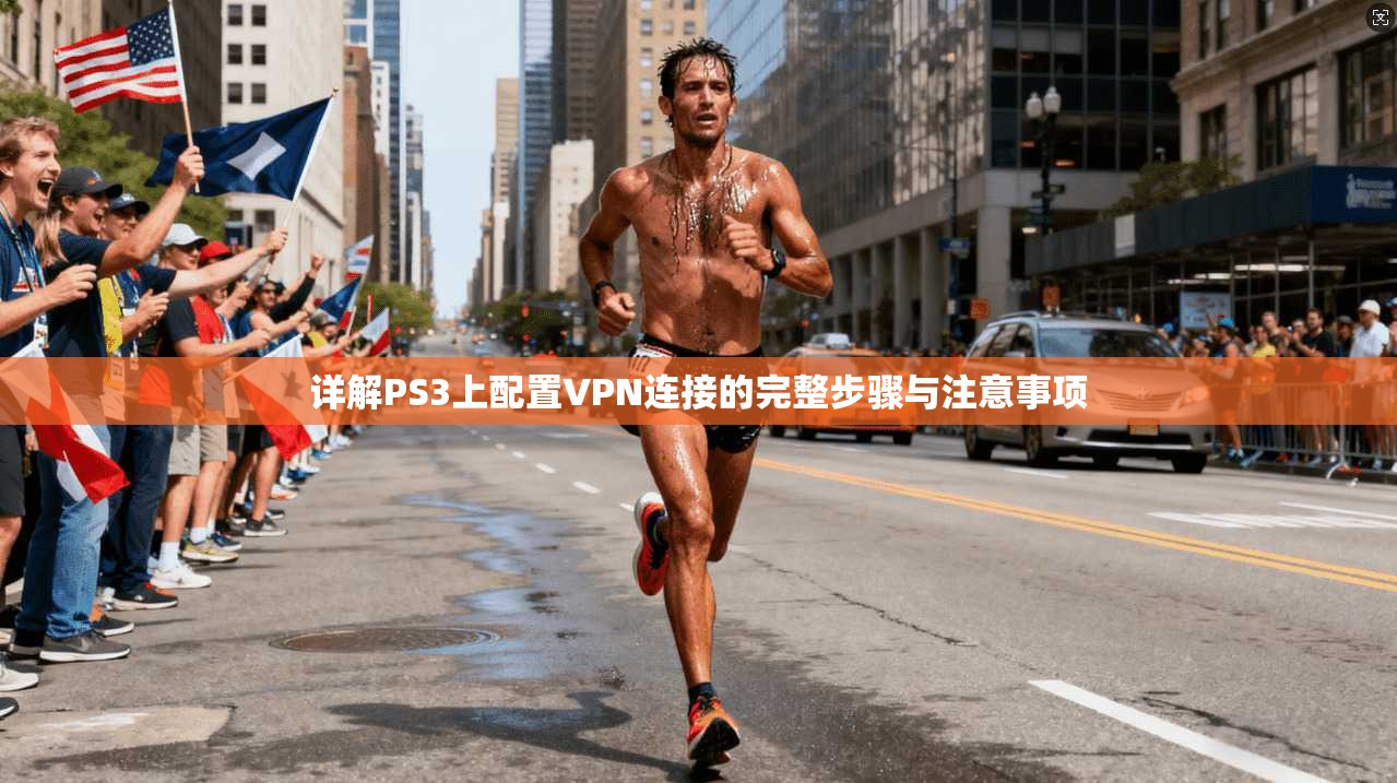 详解PS3上配置VPN连接的完整步骤与注意事项