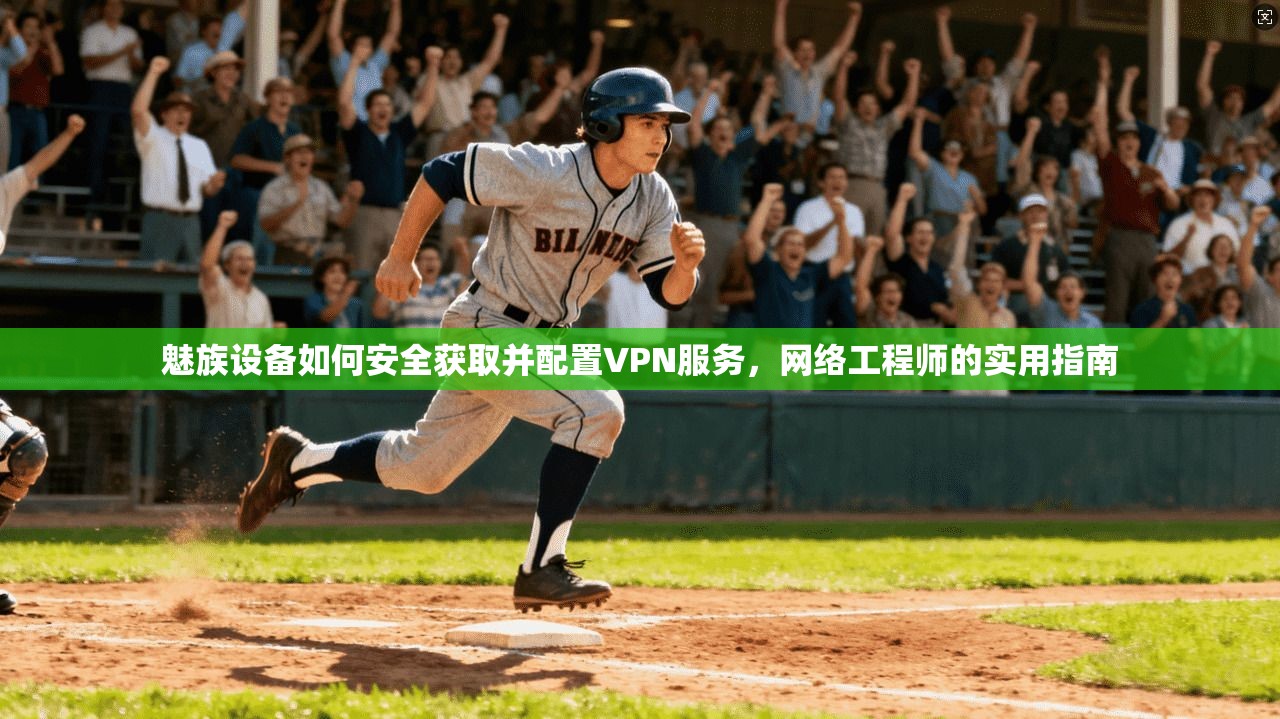 魅族设备如何安全获取并配置VPN服务，网络工程师的实用指南