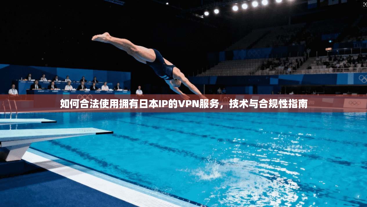 如何合法使用拥有日本IP的VPN服务，技术与合规性指南