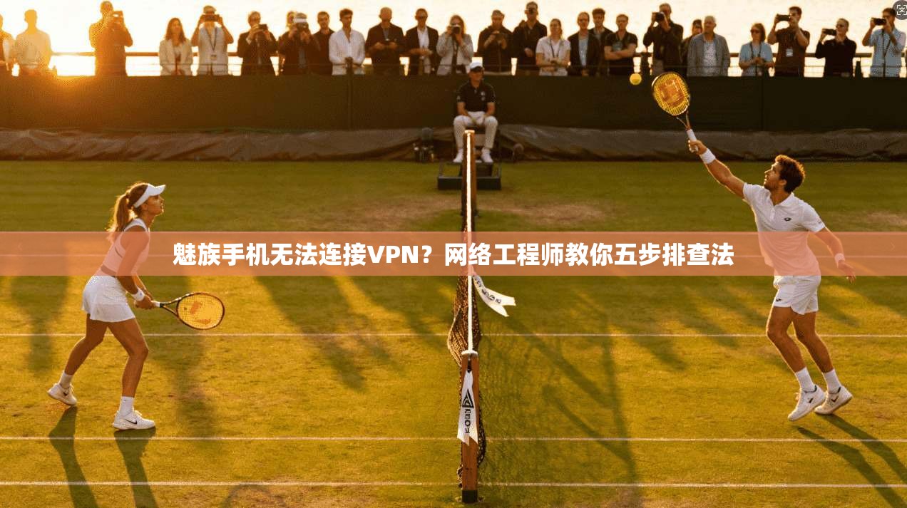 魅族手机无法连接VPN？网络工程师教你五步排查法