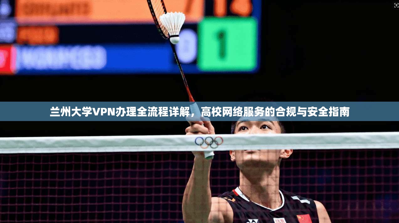 兰州大学VPN办理全流程详解，高校网络服务的合规与安全指南