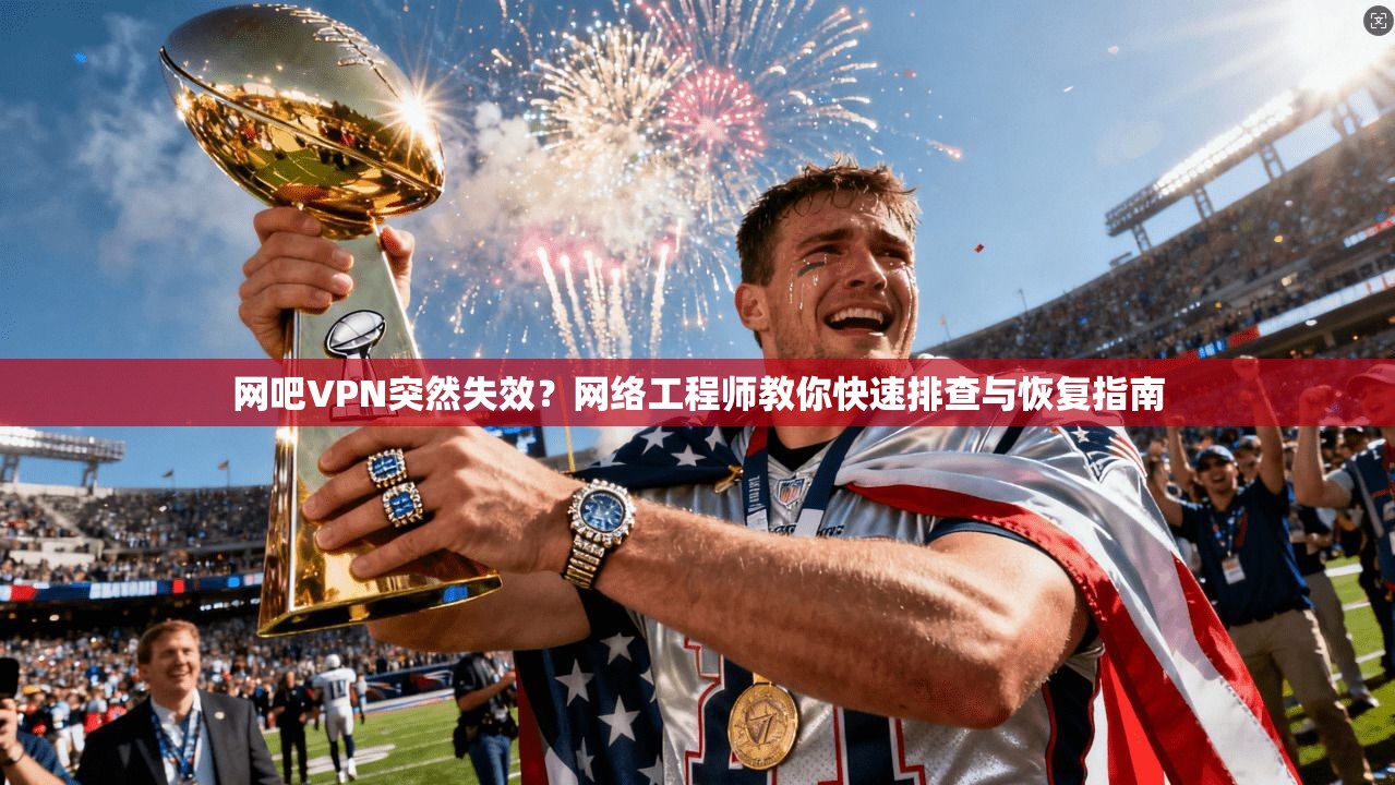 网吧VPN突然失效？网络工程师教你快速排查与恢复指南