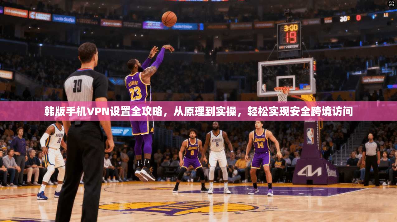 韩版手机VPN设置全攻略，从原理到实操，轻松实现安全跨境访问