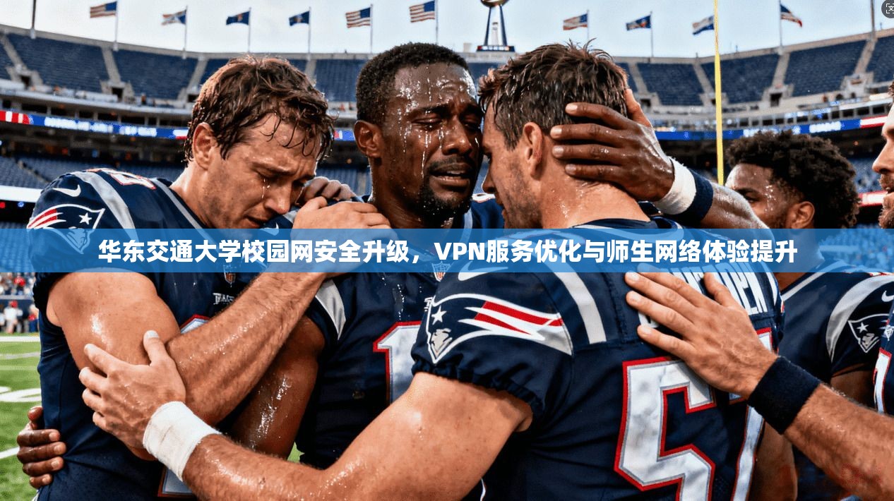 华东交通大学校园网安全升级，VPN服务优化与师生网络体验提升