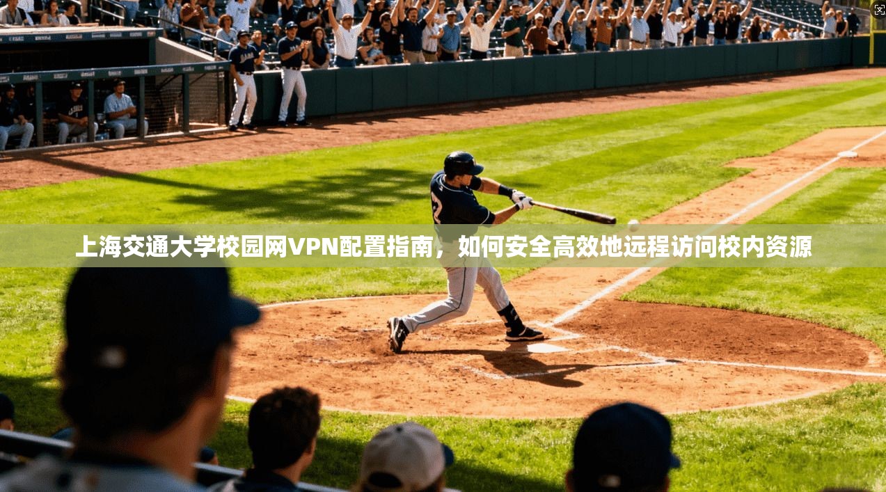 上海交通大学校园网VPN配置指南，如何安全高效地远程访问校内资源