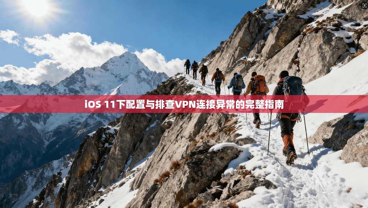 iOS 11下配置与排查VPN连接异常的完整指南