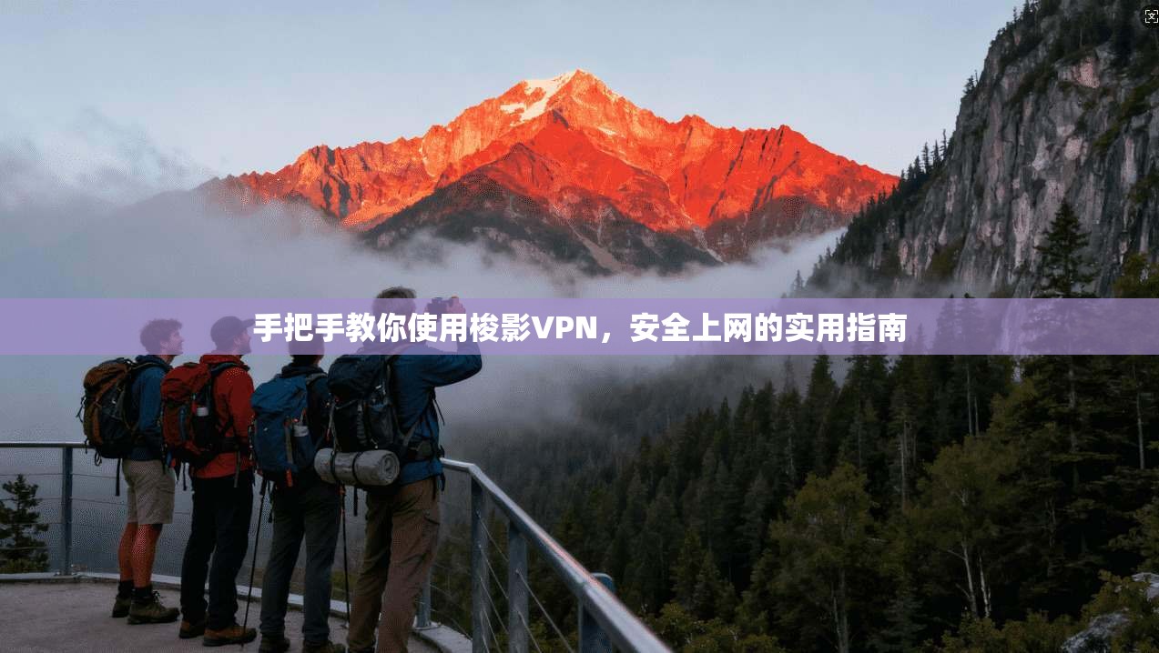 手把手教你使用梭影VPN，安全上网的实用指南