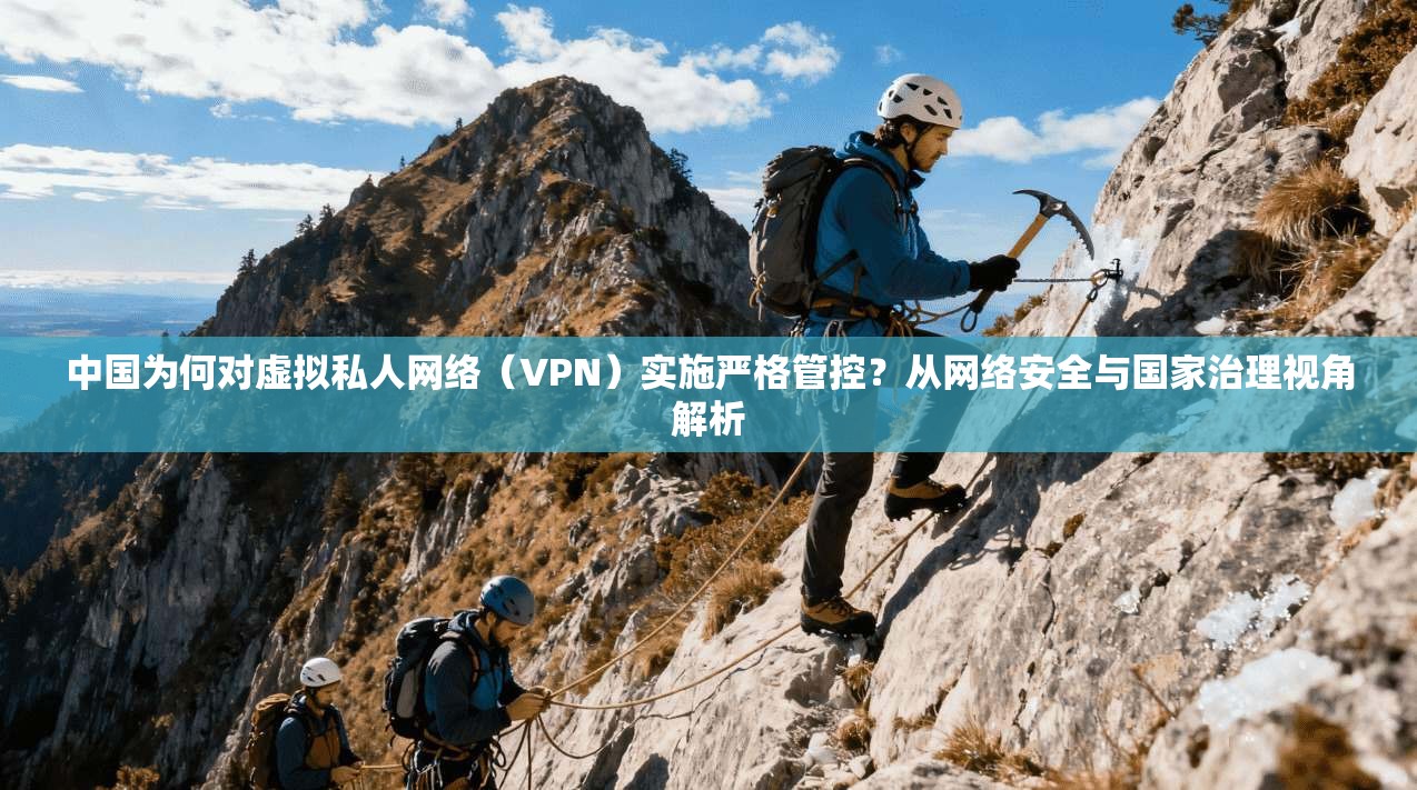 中国为何对虚拟私人网络（VPN）实施严格管控？从网络安全与国家治理视角解析