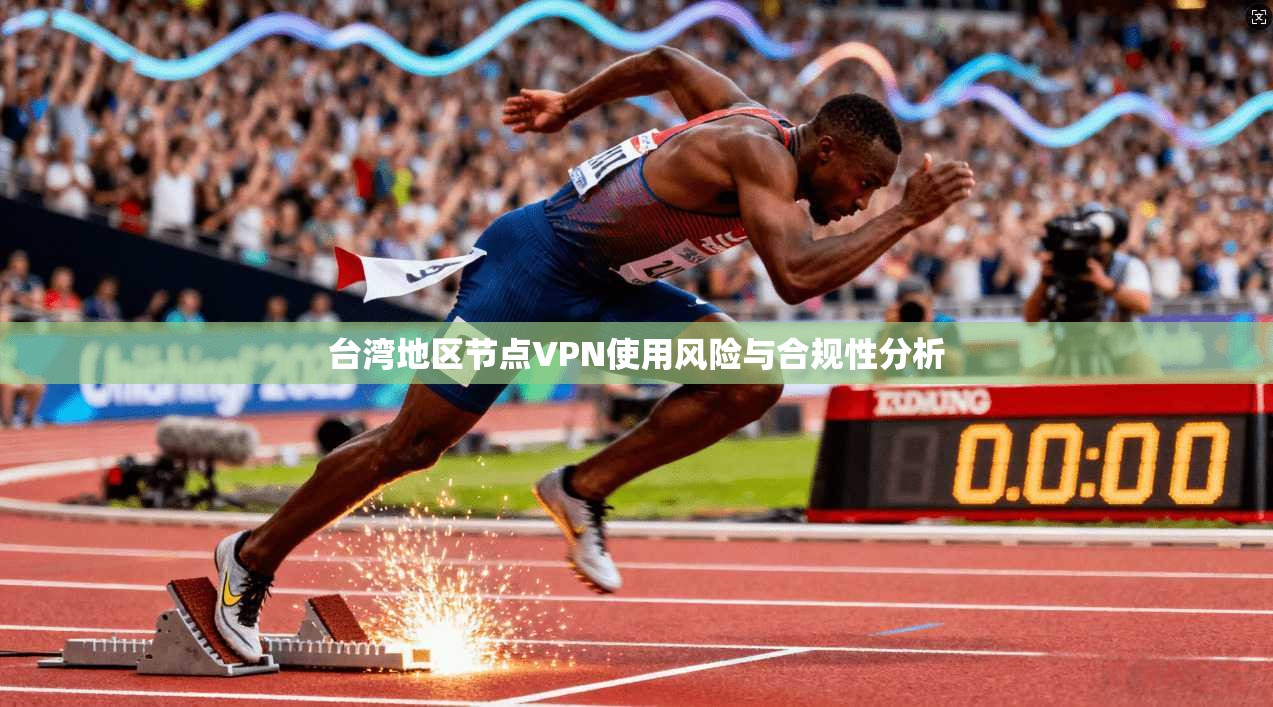 台湾地区节点VPN使用风险与合规性分析