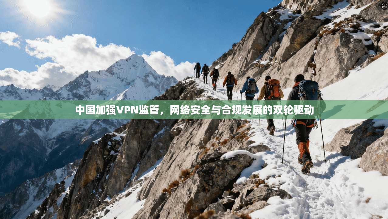 中国加强VPN监管，网络安全与合规发展的双轮驱动