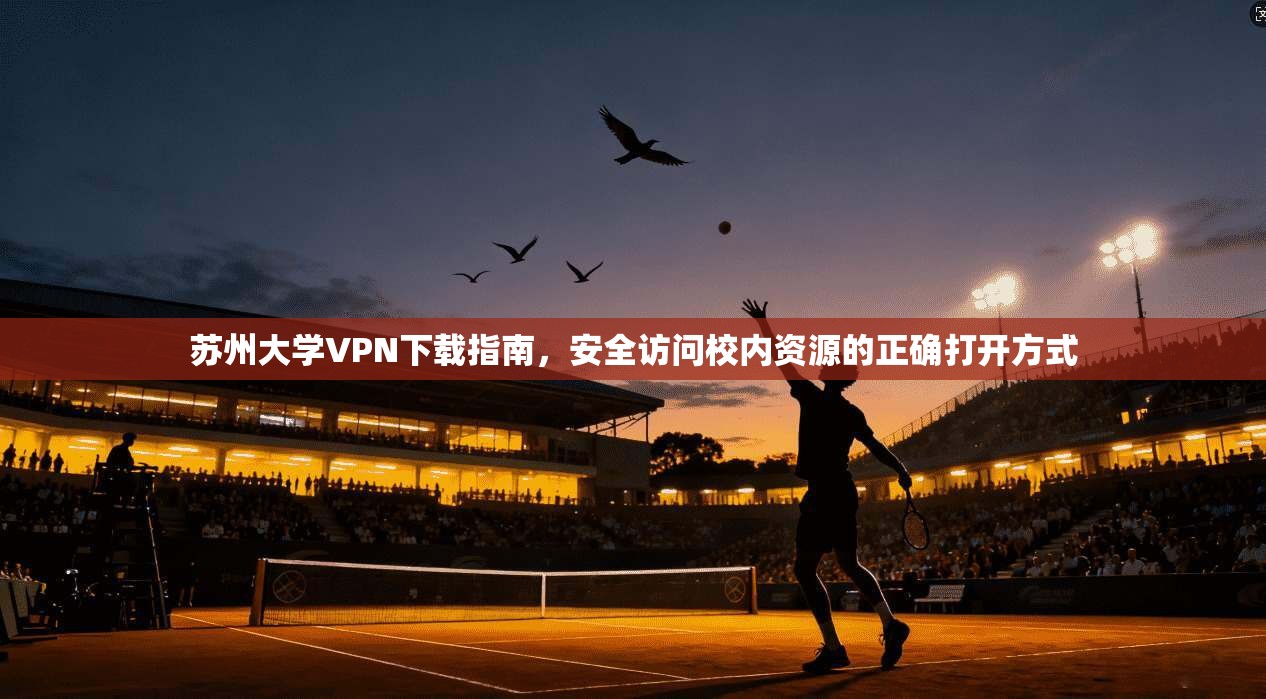 苏州大学VPN下载指南，安全访问校内资源的正确打开方式