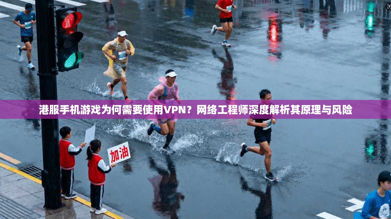 港服手机游戏为何需要使用VPN？网络工程师深度解析其原理与风险