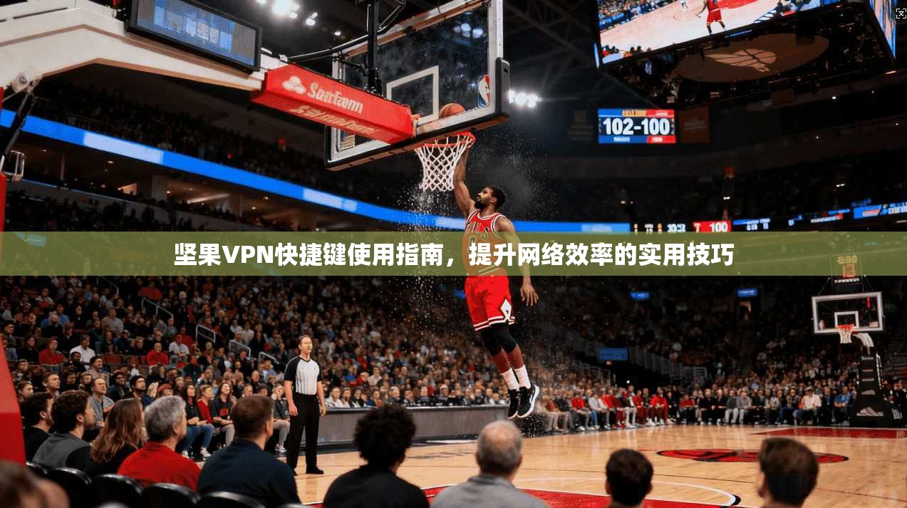 坚果VPN快捷键使用指南，提升网络效率的实用技巧
