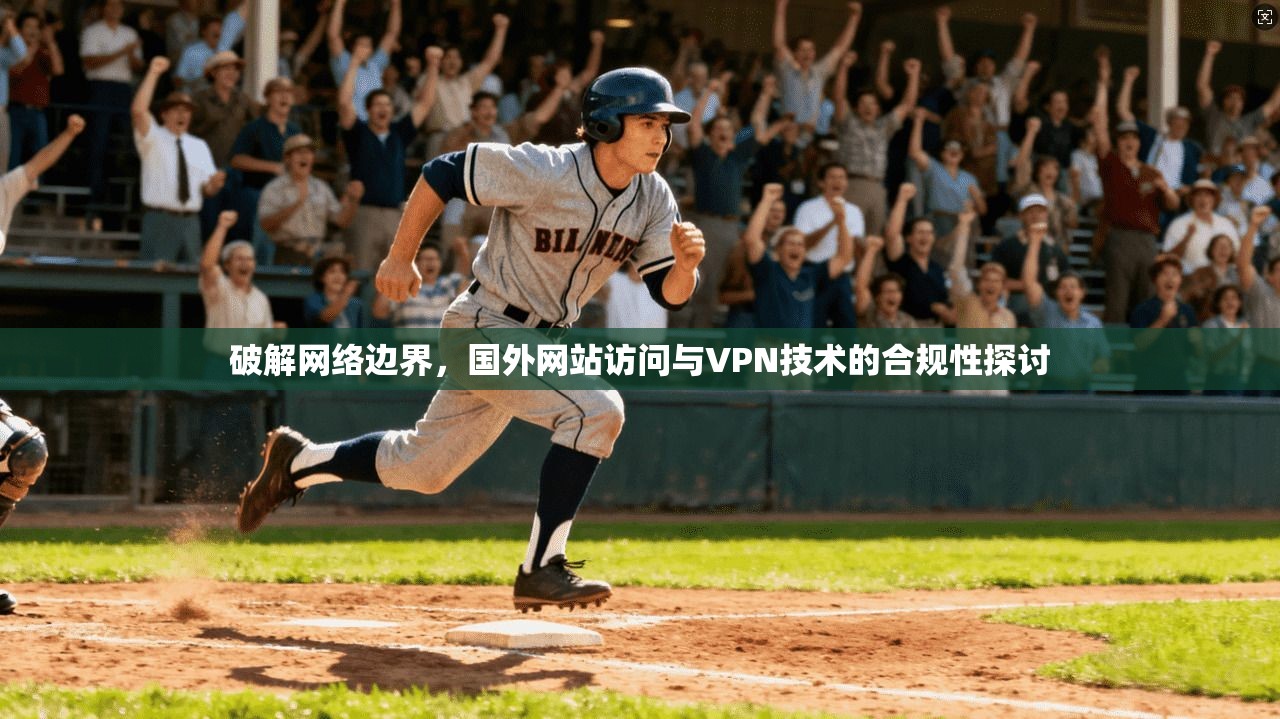 破解网络边界，国外网站访问与VPN技术的合规性探讨