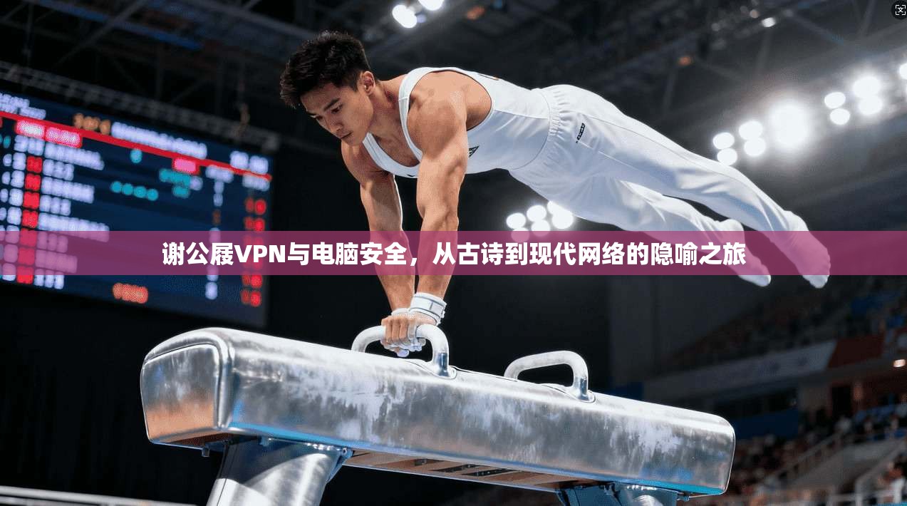 谢公屐VPN与电脑安全，从古诗到现代网络的隐喻之旅