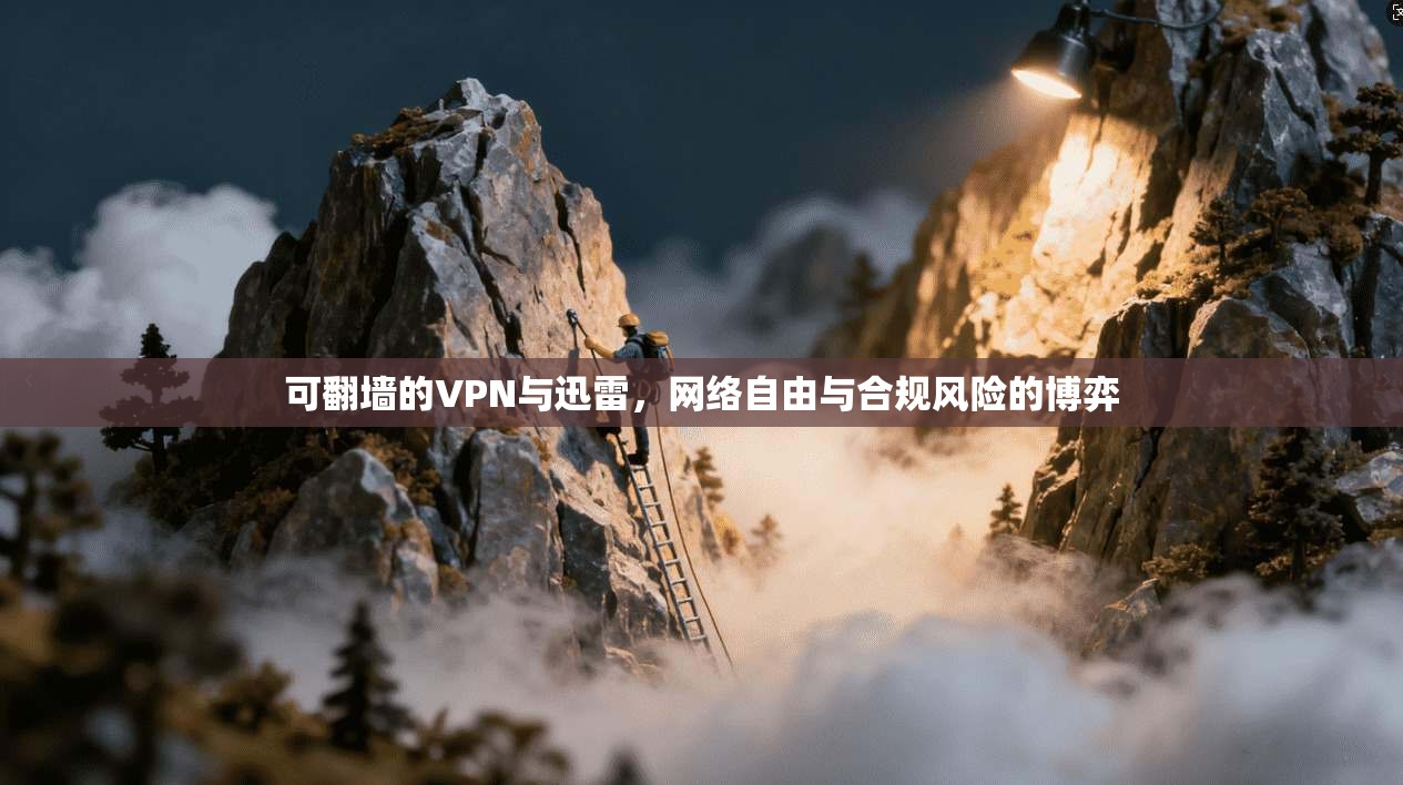 可翻墙的VPN与迅雷，网络自由与合规风险的博弈