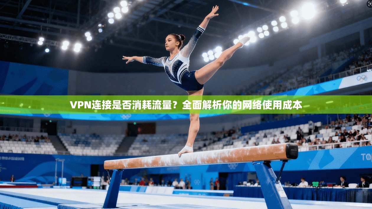 VPN连接是否消耗流量？全面解析你的网络使用成本