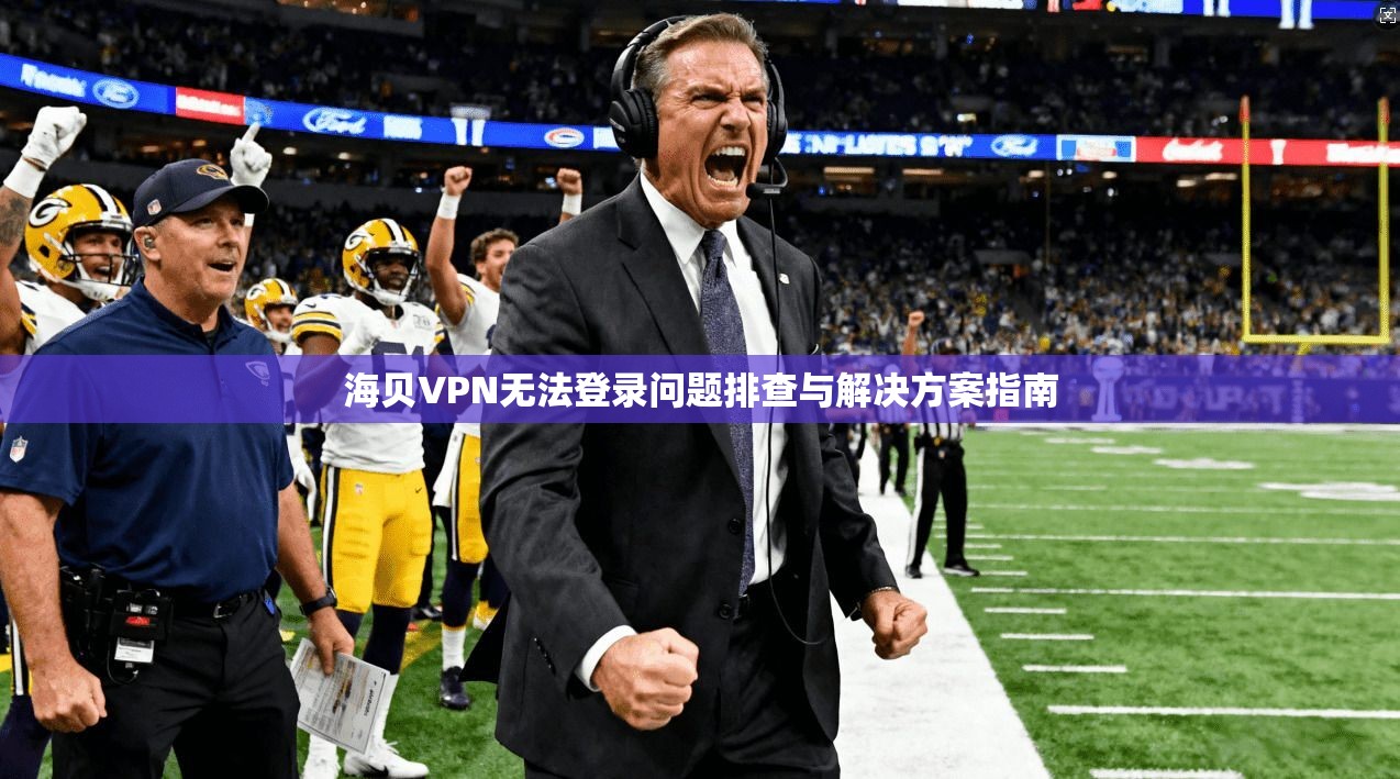 海贝VPN无法登录问题排查与解决方案指南